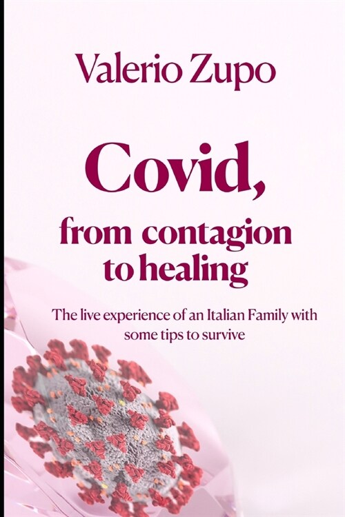 Covid, from contagion to healing: The live experience of an Italian Family with some tips to survive (Paperback)