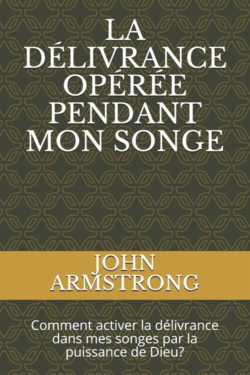 La D?ivrance Op?? Pendant Mon Songe: Comment activer la d?ivrance dans mes songes par la puissance de Dieu? (Paperback)