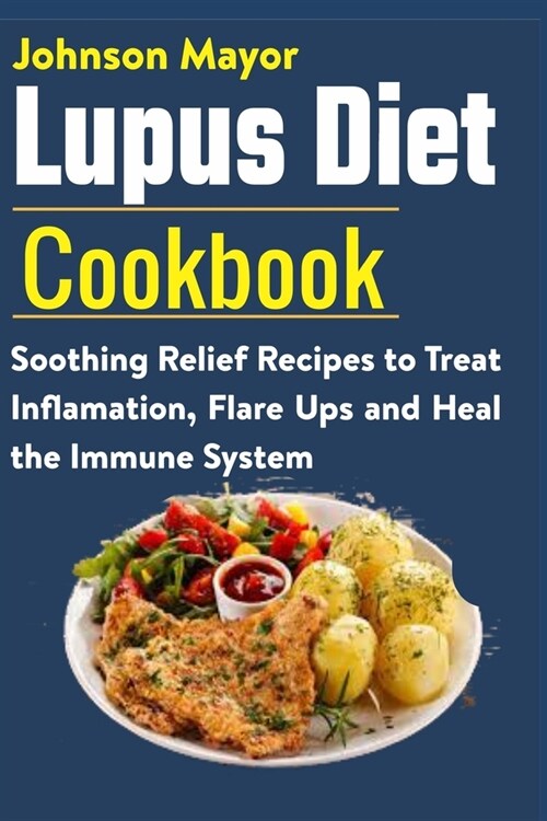 Lupus Diet Cookbook: Soothing Relief Recipe to Treat Inflamation, Flare Ups and Heal the Immune System (Paperback)
