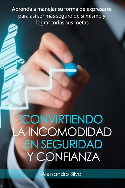 Convirtiendo la incomodidad en seguridad y confianza: : Aprenda a manejar su forma de expresarse para as?ser m? seguro de si mismo y convertirse en (Paperback)