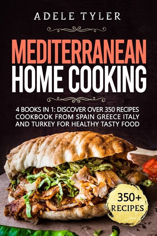 Mediterranean Home Cooking: 4 Books In 1: Discover Over 350 Recipes Cookbook From Spain Greece Italy And Turkey For Healthy Tasty Food (Paperback)