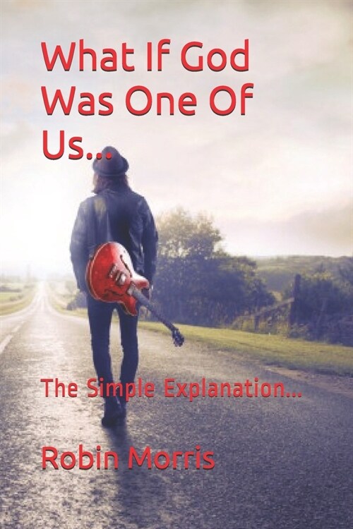 What If God Was One Of Us...: The Simple Explanation... (Paperback)