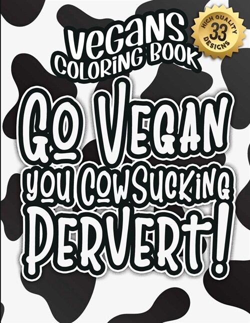 Vegans Coloring Book: Go Vegan You Cowsucking Pervert!: The Big Colouring Gift Book For Vegan People & Animal Lovers (Vegans Snarky Gag Gift (Paperback)