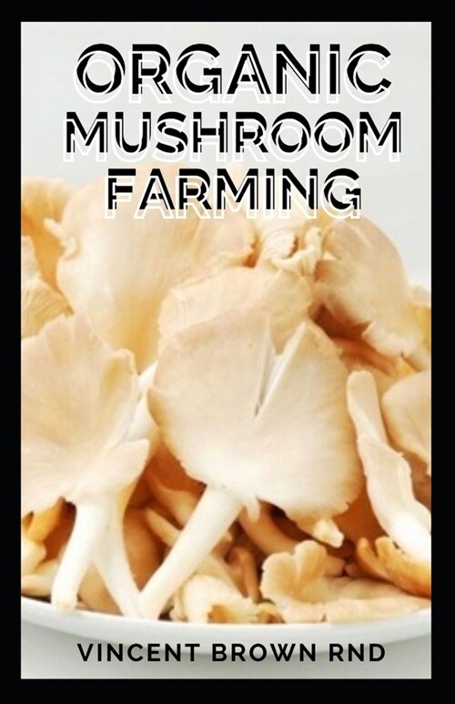 Organic Mushroom Farming: Simple to Advanced and Experimental Techniques for Indoor and Outdoor Cultivation (Paperback)