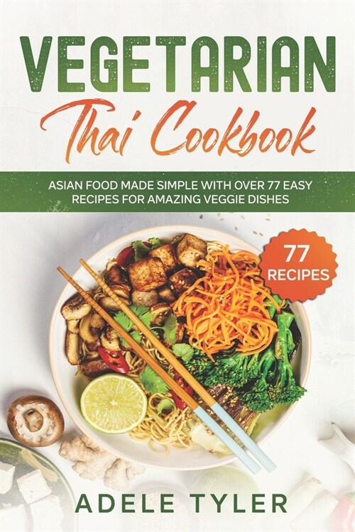 Vegetarian Thai Cookbook: Asian Food Made Simple With Over 77 Easy Recipes For Amazing Veggie Dishes (Paperback)