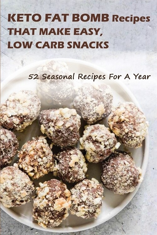 Keto Fat Bomb Recipes That Make Easy, Low Carb Snacks: 52 Seasonal Recipes For A Year: Low-Carb Vegetarian Diet Food List (Paperback)
