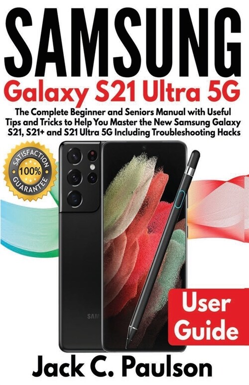 SAMSUNG Galaxy S21 Ultra 5G: The Complete Beginner and Seniors Manual with Useful Tips and Tricks to Help You Master the New Samsung Galaxy S21, S2 (Paperback)