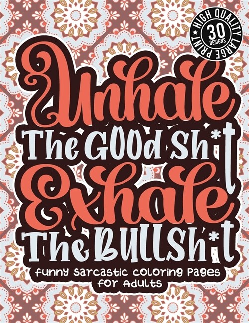 Unhale The Good Sh*T Exhale The Bullsh*T: Funny Sarcastic Coloring pages For Adults: Fun Colouring Gift Book For Sassy People, With Humorous Snarky Sa (Paperback)