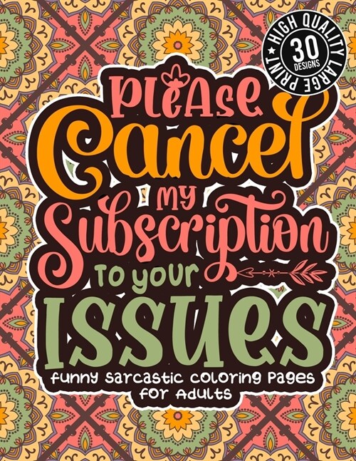 Please Cancel My Subscription To Your Issues: Funny Sarcastic Coloring pages For Adults: Humorous Colouring Gift For Sarcasm Addicts, Sassy Sayings & (Paperback)