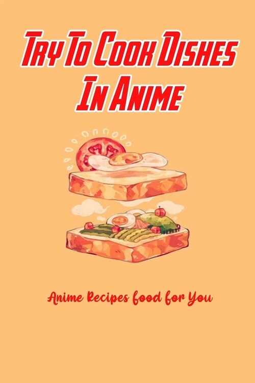 Try To Cook Dishes In Anime: Anime Recipes Food For You: Anime Food Recipes (Paperback)