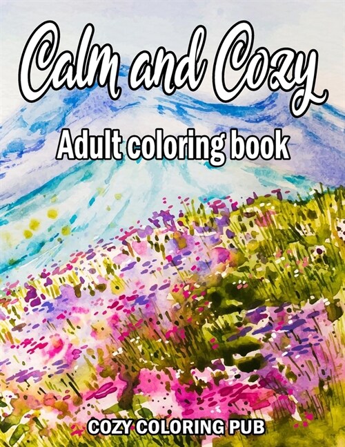 Calm and Cozy Coloring Book: An Adult Coloring Book Featuring Relaxing Winter Scenes and Cozy Interior Designs, Calm and Cozy Adult Coloring Pages (Paperback)