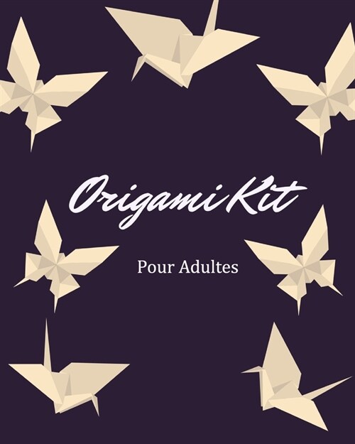 Origami Kit Pour Adultes: Livre Origami Pour Les D?utants, Origamis faciles, Projets de pliages papier pas ?pas, Id?l pour d?utants, enfant (Paperback)