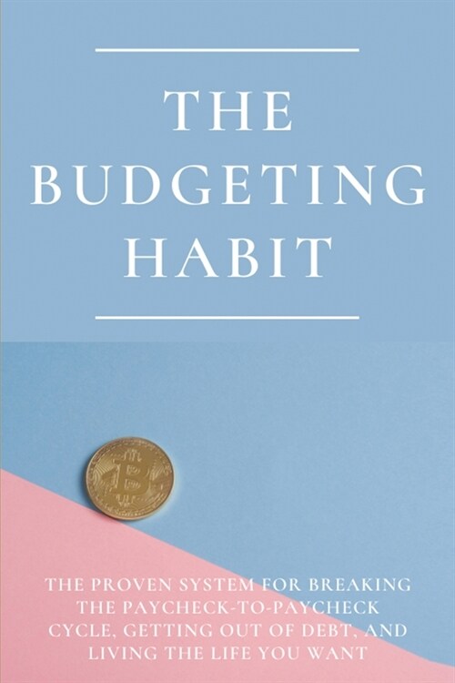 The Budgeting Habit: The Proven System For Breaking The Paycheck-To-Paycheck Cycle, Getting Out Of Debt, And Living The Life You Want: Pers (Paperback)