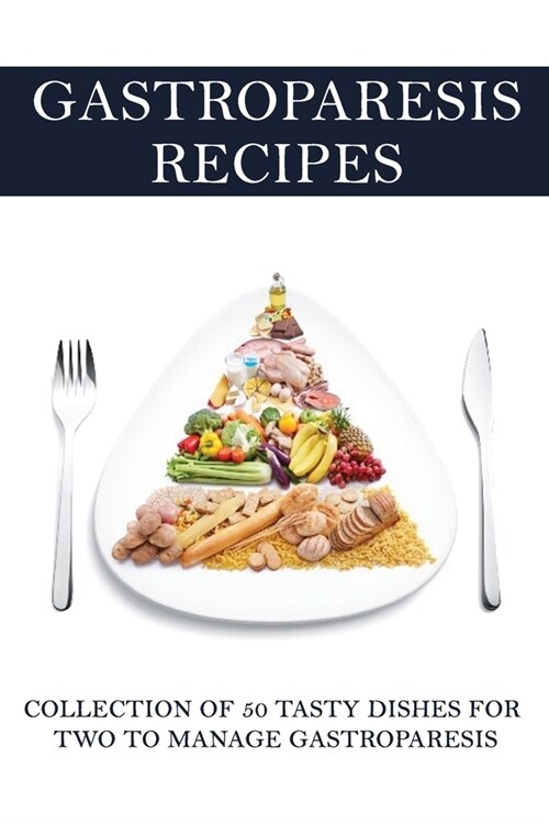 Gastroparesis Recipes: Collection Of 50 Tasty Dishes For Two To Manage Gastroparesis: Gastroparesis Diet Food List (Paperback)