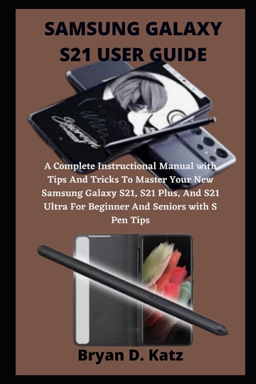 Samsung Galaxy S21 User Guide: An Instructional Manual with Tips And Tricks To Master The Samsung Galaxy S21, S21 Ultra And S21 Plus, For Beginner An (Paperback)