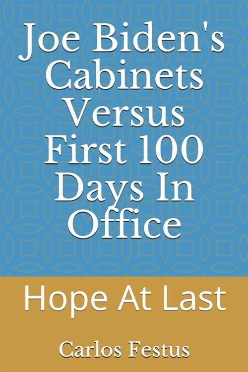 Joe Bidens Cabinets Versus First 100 Days In Office: Hope At Last (Paperback)