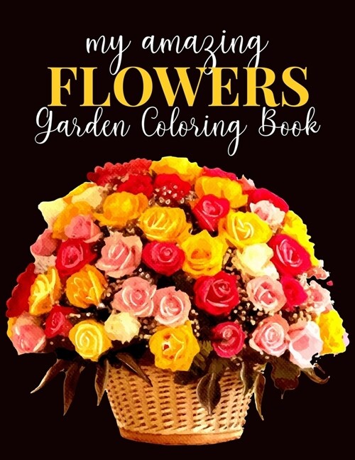 My Amazing Flowers Garden Coloring Book: An Adult Coloring Book with Flower Collection, Bouquets, Stress Relieving Floral Designs for Relaxation (Paperback)