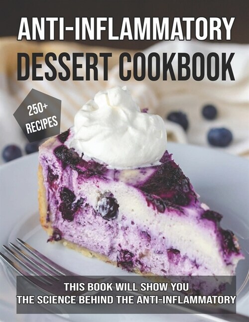 Anti-Inflammatory Dessert Cookbook: This Book Will Show You The Science Behind The Anti-Inflammatory (Paperback)