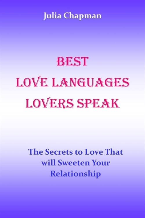 Best Love Languages Lovers Speak: The Secrets to Love That Will Sweeten Your Relationship. No more pains. No more tears. No more arguments. (Paperback)