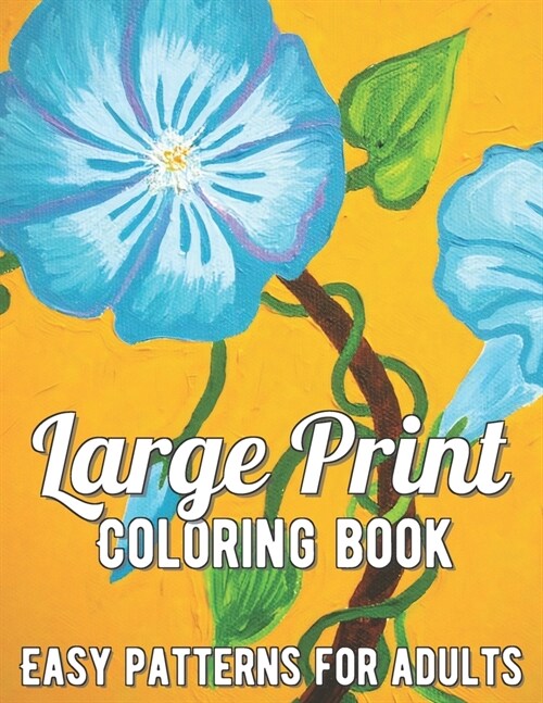 Large Print Adult Coloring Book: A Simple and Easy Coloring Book for Adults with Large Print Animals, Flowers, and More! (Paperback)