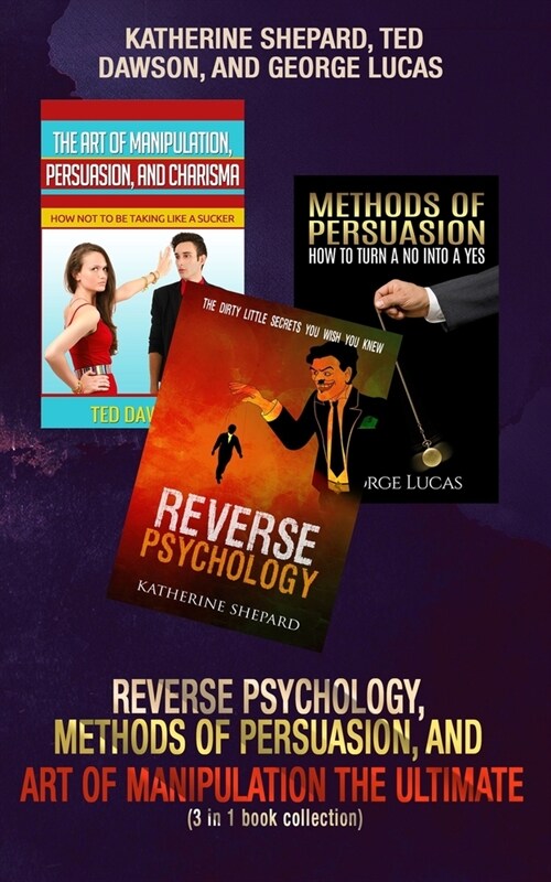 Reverse Psychology, Methods of Persuasion, and Art of Manipulation-The Ultimate (3 in 1 book collection) (Paperback)