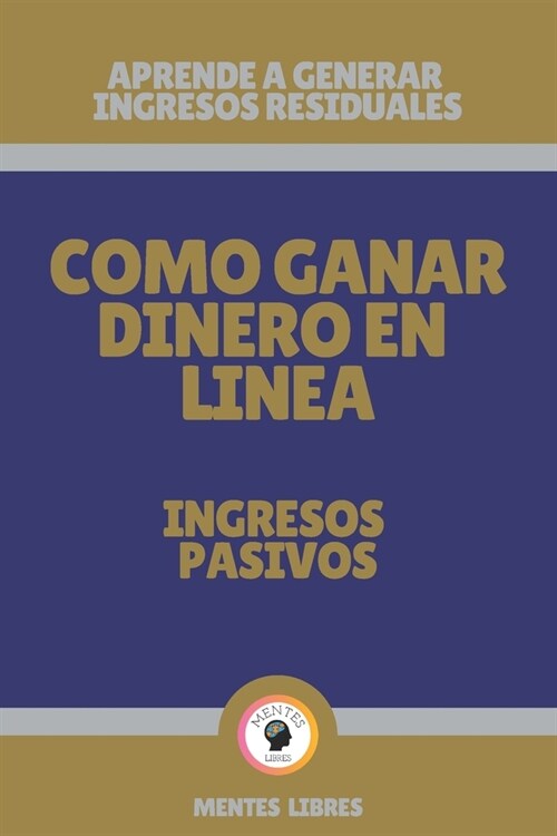 Como Ganar Dinero En Linea-Ingresos Pasivos: Aprende a generar Ingresos residuales! (Paperback)