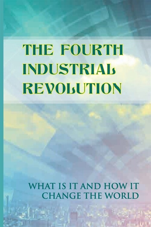 The Fourth Industrial Revolution: What Is It And How It Change The World: Disadvantages Of Fourth Industrial Revolution (Paperback)