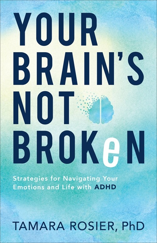 Your Brains Not Broken: Strategies for Navigating Your Emotions and Life with ADHD (Paperback)