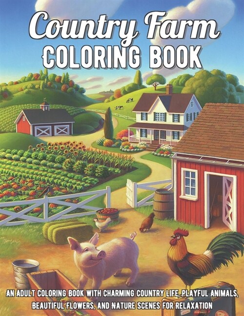 Country Farm Coloring Book: An Adult Coloring Book with Charming Country Life, Playful Animals, Beautiful Flowers, and Nature Scenes for Relaxatio (Paperback)
