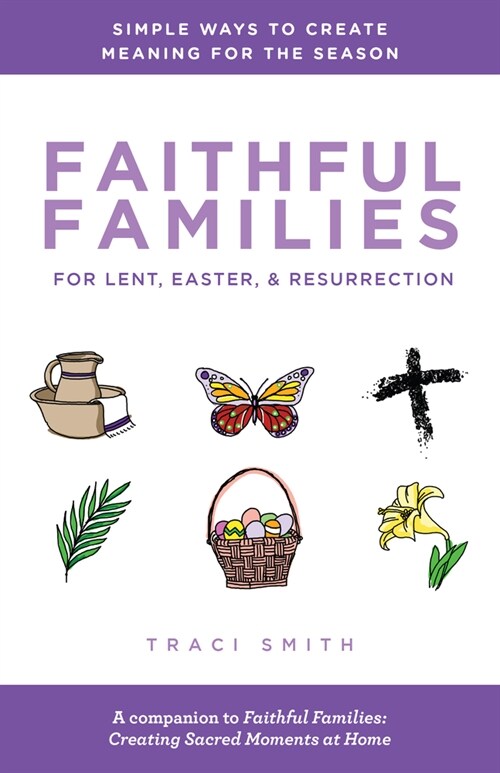 Faithful Families for Lent, Easter, and Resurrection: Simple Ways to Create Meaning for the Season (Paperback)