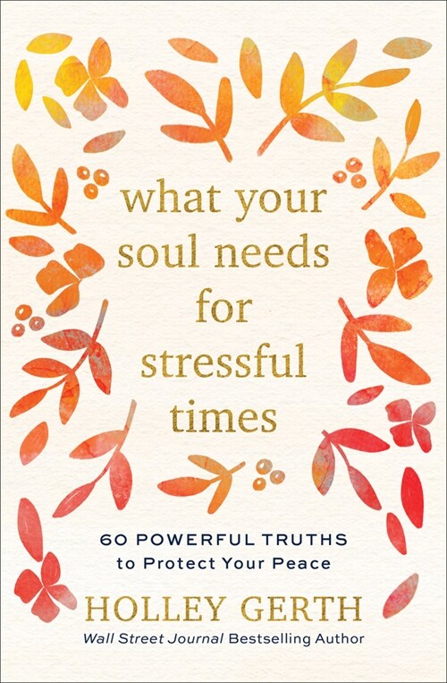 What Your Soul Needs for Stressful Times: 60 Powerful Truths to Protect Your Peace (Hardcover)