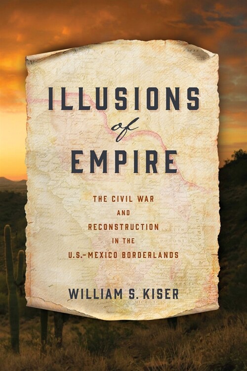 Illusions of Empire: The Civil War and Reconstruction in the U.S.-Mexico Borderlands (Hardcover)