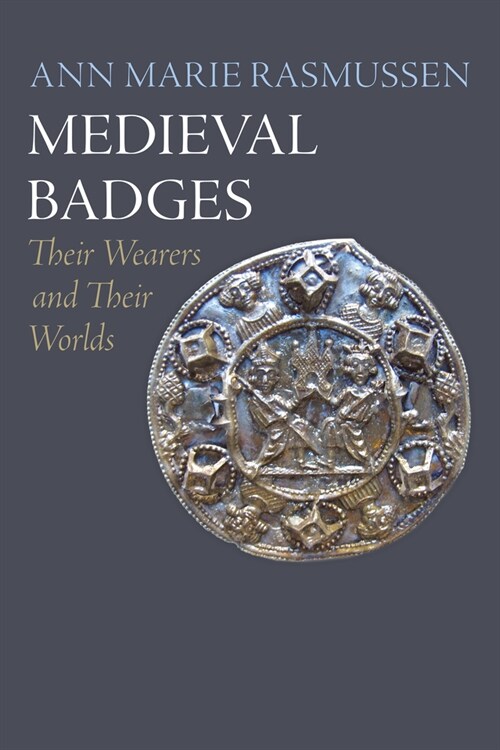 Medieval Badges: Their Wearers and Their Worlds (Hardcover)