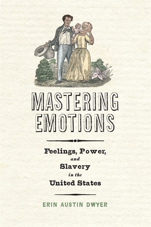 Mastering Emotions: Feelings, Power, and Slavery in the United States (Hardcover)