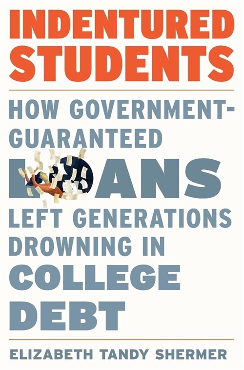 Indentured Students: How Government-Guaranteed Loans Left Generations Drowning in College Debt (Hardcover)