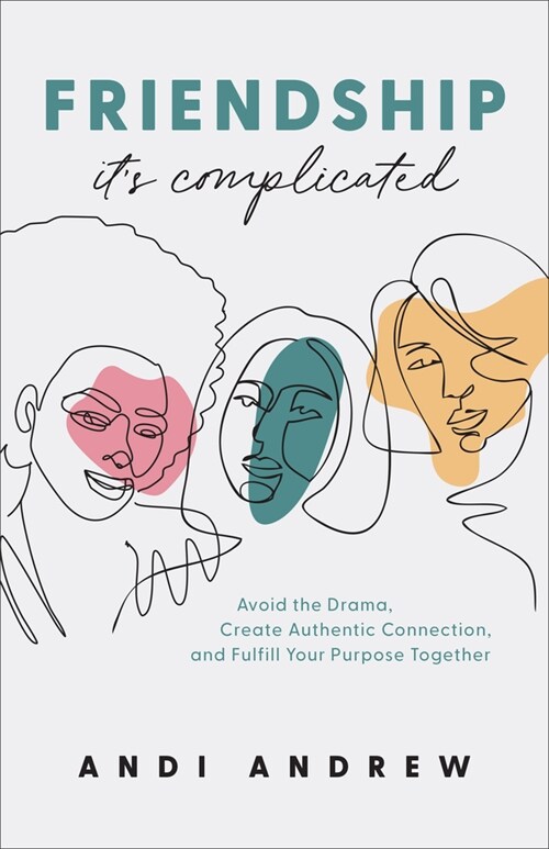 Friendship--Its Complicated: Avoid the Drama, Create Authentic Connection, and Fulfill Your Purpose Together (Paperback)