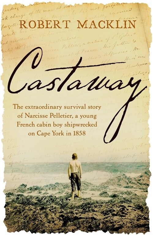 Castaway: The Extraordinary Survival Story of Narcisse Pelletier, a Young French Cabin Boy Shipwrecked on Cape York in 1858 (Paperback)