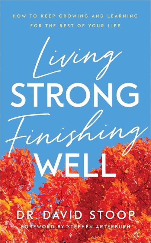 Living Strong, Finishing Well: How to Keep Growing and Learning for the Rest of Your Life (Paperback)