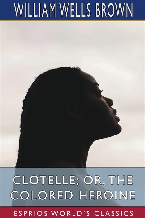 Clotelle; or, The Colored Heroine (Esprios Classics) (Paperback)
