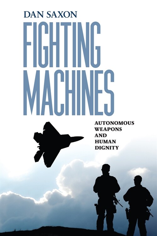 Fighting Machines: Autonomous Weapons and Human Dignity (Hardcover)