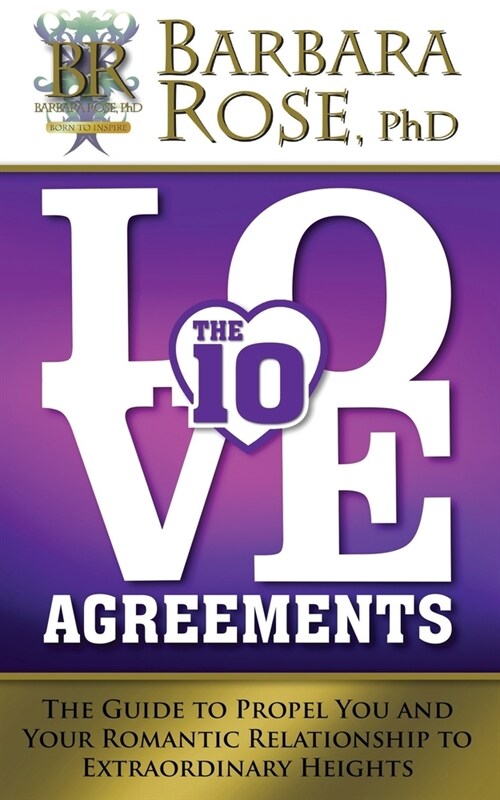 The Ten Love Agreements: The Guide to Propel You and Your Romantic Relationship to Extraordinary Heights (Paperback)