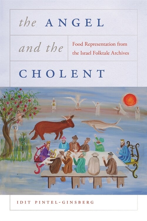 The Angel and the Cholent: Food Representation from the Israel Folktale Archives (Hardcover)