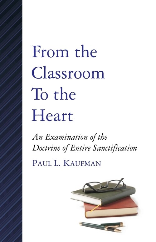 From the Classroom to the Heart: An Examination of the Doctrine of Entire Sanctification (Paperback)