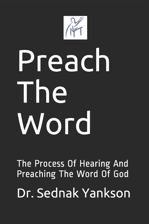 Preach The Word: The Process Of Hearing And Preaching The Word Of God (Paperback)