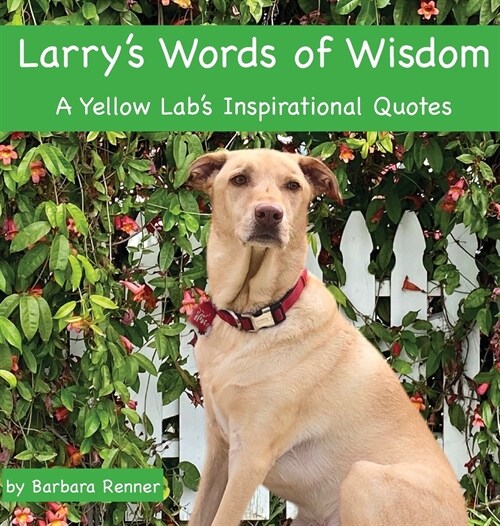 Larrys Words of Wisdom, A Yellow Labs Inspirational Quotes (Hardcover)
