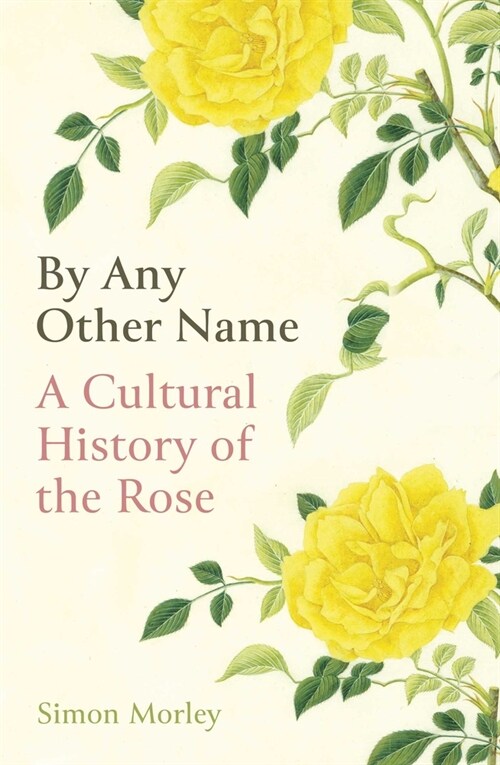 By Any Other Name : A Cultural History of the Rose (Hardcover)