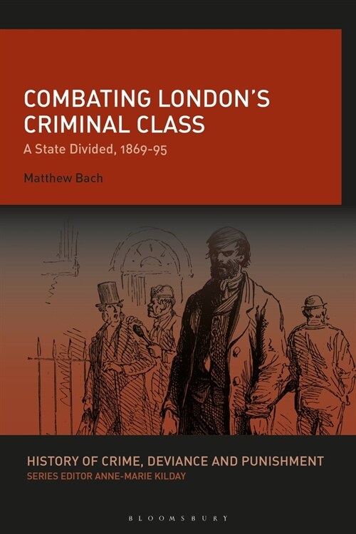 Combating London’s Criminal Class : A State Divided, 1869-95 (Paperback)
