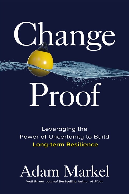 Change Proof: Leveraging the Power of Uncertainty to Build Long-Term Resilience (Hardcover)