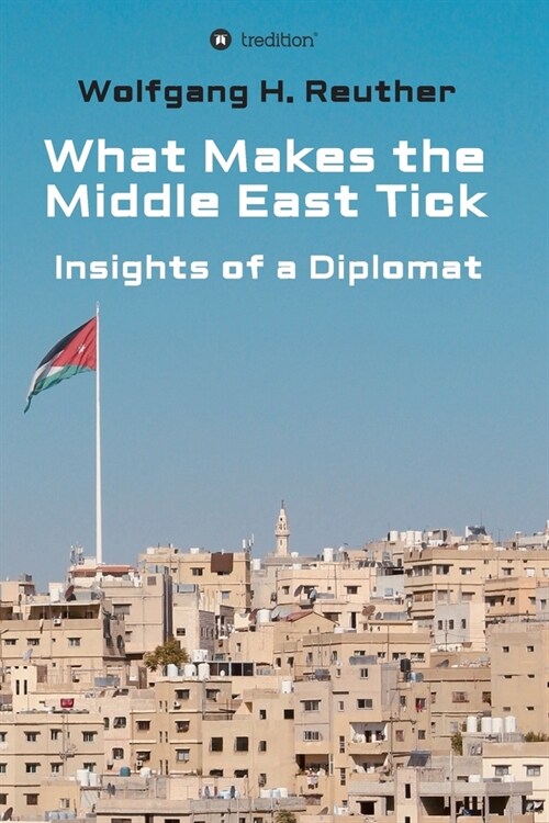 What Makes the Middle East Tick: Insights of a Diplomat (Paperback)