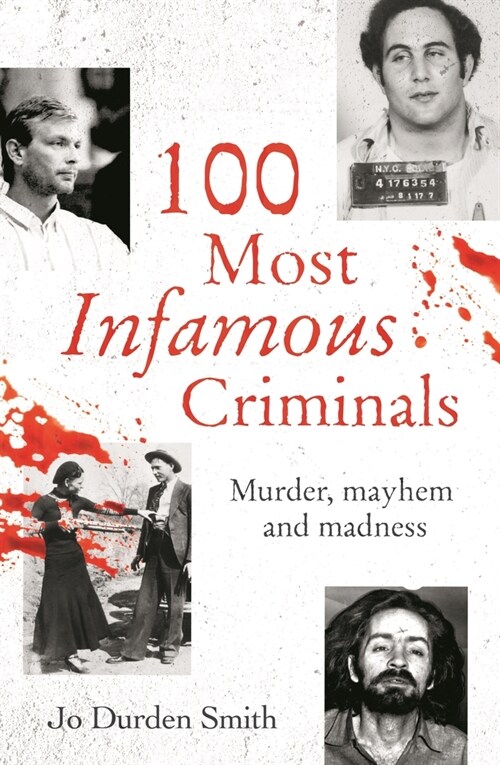 100 Most Infamous Criminals: Murder, Mayhem and Madness (Paperback)